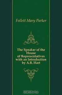 The Speaker of the House of Representatives with an Introduction by A.B. Hart