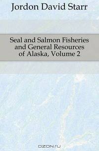 Seal and Salmon Fisheries and General Resources of Alaska, Volume 2