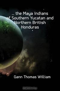 the Maya Indians of Southern Yucatan and Northern British Honduras