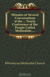 Minutes of Several Conversations at the Yearly Conference of the People Called Methodists