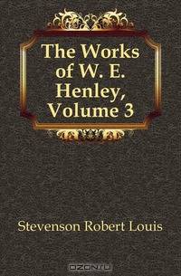 The Works of W. E. Henley, Volume 3