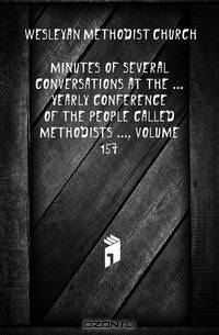 Minutes of Several Conversations at the Yearly Conference of the People Called Methodists , Volume 157