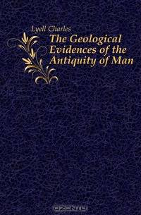 The Geological Evidences of the Antiquity of Man
