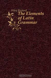 The Elements of Latin Grammar