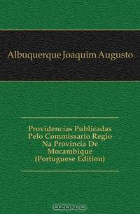 Providencias Publicadas Pelo Commissario Regio Na Provincia De Mocambique (Portuguese Edition)