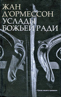Услады Божьей ради. Роман