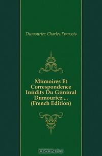Memoires Et Correspondence Inedits Du General Dumouriez (French Edition)