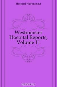 Westminster Hospital Reports, Volume 11