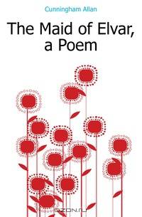 The Maid of Elvar, a Poem