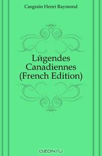 Legendes Canadiennes (French Edition)