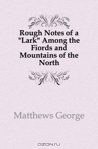 Rough Notes of a "Lark" Among the Fiords and Mountains of the North