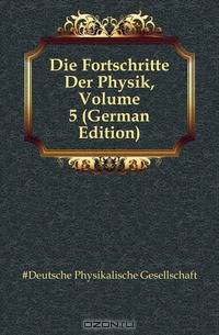 Die Fortschritte Der Physik, Volume 5 (German Edition)