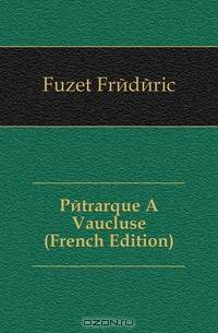 Petrarque A Vaucluse (French Edition)