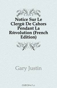 Notice Sur Le Clerge De Cahors Pendant La Revolution (French Edition)
