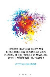 Historic Homes and Places and Genealogical and Personal Memoirs Relating to the Families of Middlesex County, Massachusetts, Volume 1