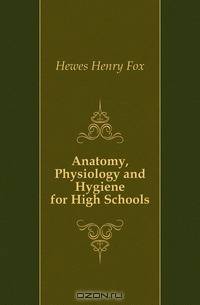 Anatomy, Physiology and Hygiene for High Schools