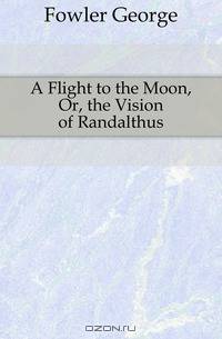 A Flight to the Moon, Or, the Vision of Randalthus