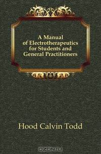 A Manual of Electrotherapeutics for Students and General Practitioners