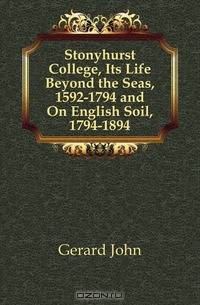 Stonyhurst College, Its Life Beyond the Seas, 1592-1794 and On English Soil, 1794-1894