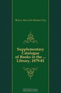 Supplementary Catalogue of Books in the ... Library, 1879-81