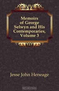 Memoirs of George Selwyn and His Contemporaries, Volume 3