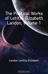 The Poetical Works of Letitia Elizabeth Landon, Volume 1
