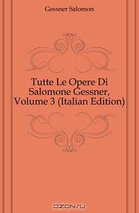 Tutte Le Opere Di Salomone Gessner, Volume 3 (Italian Edition)