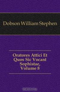 Oratores Attici Et Quos Sic Vocant Sophistae, Volume 8