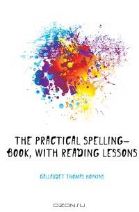 The Practical Spelling-Book, with Reading Lessons