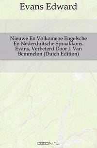 Nieuwe En Volkomene Engelsche En Nederduitsche Spraakkons. Evans, Verbeterd Door J. Van Bemmelon (Dutch Edition)
