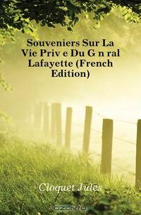 Souveniers Sur La Vie Privee Du General Lafayette (French Edition)