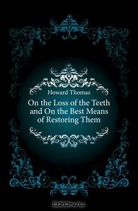 On the Loss of the Teeth and On the Best Means of Restoring Them