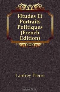 Etudes Et Portraits Politiques (French Edition)