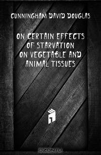 On Certain Effects of Starvation On Vegetable and Animal Tissues