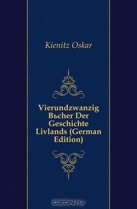 Vierundzwanzig Bucher Der Geschichte Livlands (German Edition)
