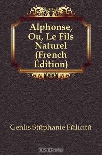 Alphonse, Ou, Le Fils Naturel (French Edition)