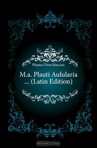 M.a. Plauti Aulularia ... (Latin Edition)