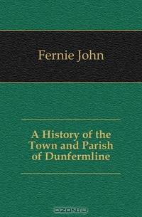 A History of the Town and Parish of Dunfermline