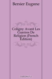 Coligny Avant Les Guerres De Religion (French Edition)
