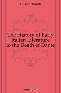 The History of Early Italian Literature to the Death of Dante
