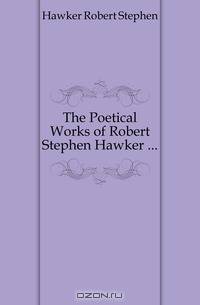 The Poetical Works of Robert Stephen Hawker