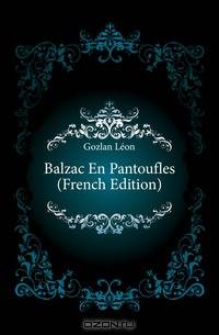 Balzac En Pantoufles (French Edition)