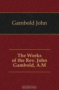 The Works of the Rev. John Gambold, A.M.