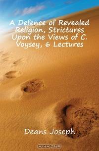 A Defence of Revealed Religion, Strictures Upon the Views of C. Voysey, 6 Lectures