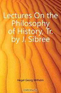 Lectures On the Philosophy of History, Tr. by J. Sibree