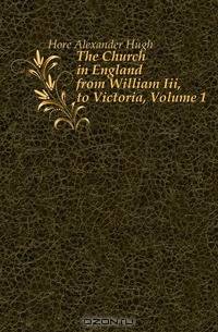 The Church in England from William Iii, to Victoria, Volume 1