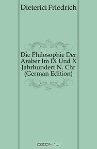Die Philosophie Der Araber Im IX Und X Jahrhundert N. Chr (German Edition)