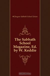 The Sabbath School Magazine, Ed. by W. Keddie