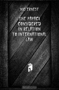The Papacy Considered in Relation to International Law