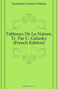 Tableaux De La Nature, Tr. Par C. Galusky (French Edition)